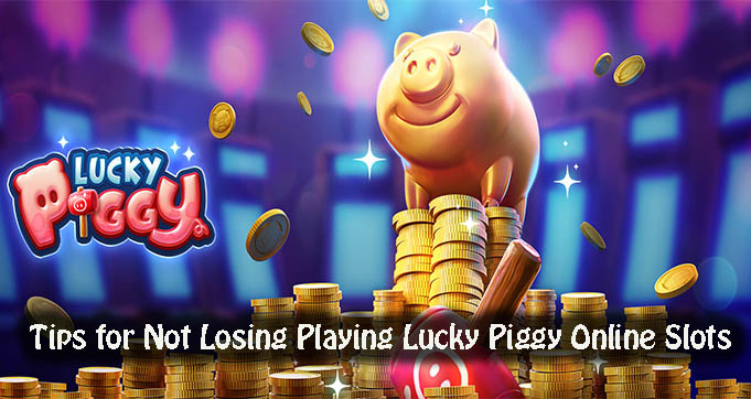 Tips for Not Losing Playing Lucky Piggy Online Slots