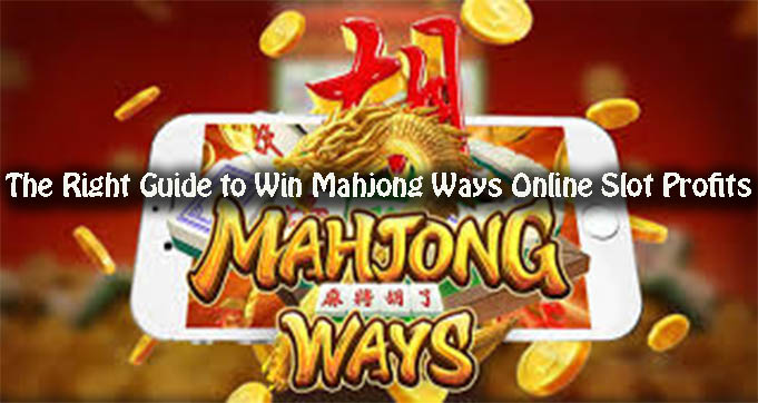 The Right Guide to Win Mahjong Ways Online Slot Profits